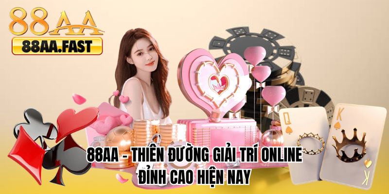 88AA - Thiên đường giải trí online đỉnh cao hiện nay