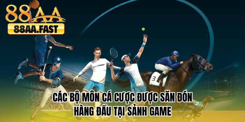 Các bộ môn cá cược được săn đón hàng đầu tại sảnh game