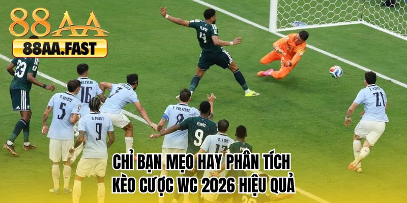 Chỉ bạn mẹo hay phân tích kèo cược WC2026 hiệu quả