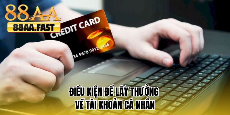 Điều kiện để lấy thưởng về tài khoản cá nhân 