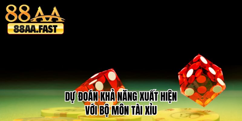 Dự đoán khả năng xuất hiện với bộ môn tài xỉu