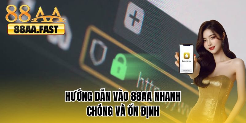 Hướng dẫn vào 88AA nhanh chóng và ổn định