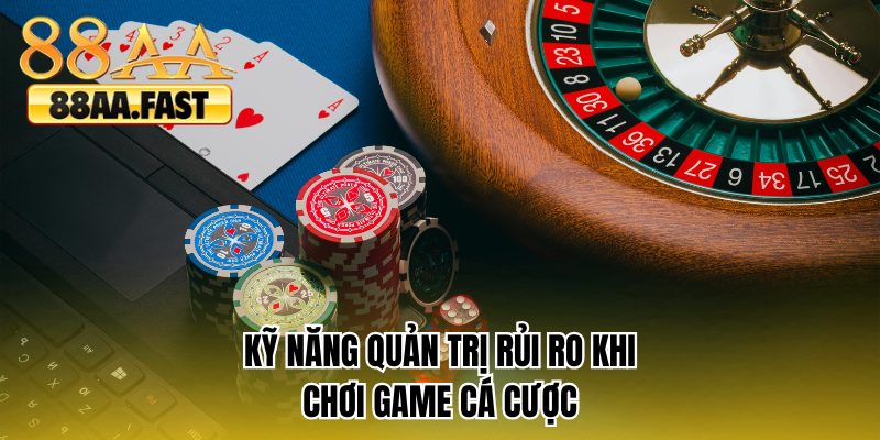 Kỹ năng quản trị rủi ro khi chơi game cá cược