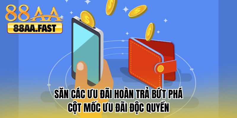 Săn các ưu đãi hoàn trả bứt phá cột mốc ưu đãi độc quyền