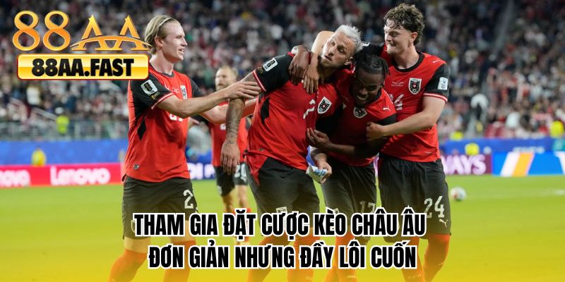 Tham gia đặt cược kèo châu Âu đơn giản nhưng đầy lôi cuốn