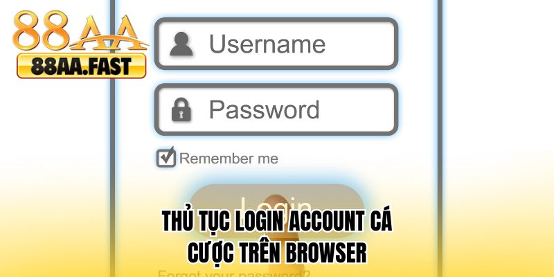 Thủ tục login account cá cược trên browser