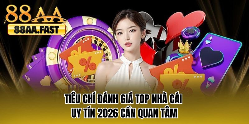 Tiêu chí đánh giá top nhà cái uy tín 2026 cần quan tâm