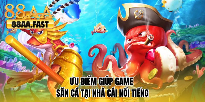 Ưu điểm giúp game săn cá tại nhà cái nổi tiếng