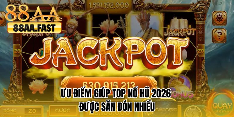 Ưu điểm giúp top nổ hũ 2026 được săn đón nhiều 